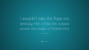The best of muriel spark quotes, as voted by quotefancy readers. Muriel Spark Quote I Wouldn T Take The Pope Too Seriously He S A Pole First A