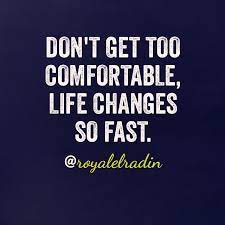 Don T Get Too Comfortable Life Changes So Fast Words Of Wisdom Life Changes Words