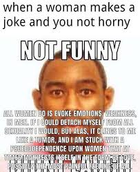 I used to be indecisive. When A Woman Makes A Joke And You Not Horny Not Funny Didn T Laugh Know Your Meme