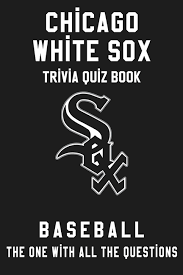 Trivia questions can help in … Chicago White Sox Trivia Quiz Book Baseball The One With All The Questions Mlb Baseball Fan Gift For Fan Of Chicago White Sox Paperback Walmart Com