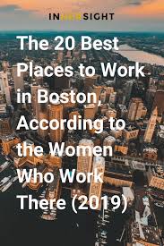 The 20 Best Places To Work In Boston According To The Women Who Work There 2019 Best Places To Work In Boston Places