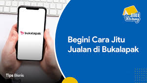 Begini Cara Jitu Jualan Di Bukalapak Bagi Pemula Cepat Laku