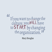 If You Want To Change The Culture You Will Have To Start By Changing The Organization Change Quote Change Quotes Organization Quotes Quotes