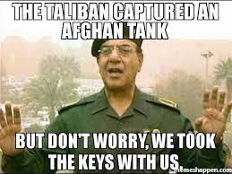 The countries that border afghanistan are grappling with the taliban takeover and must. The Taliban Captured An Afghan Tank Meme Memeshappen