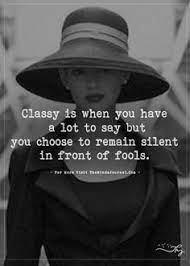 Classy Is When You Have A Lot To Say But Motivational Quotes Words Inspirational Words