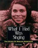 What I Had was Singing: The Story of Marian Anderson