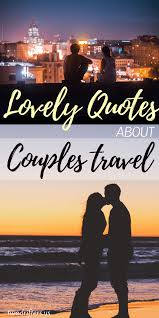 I think it's a great and glorious risk, as long as you embark on the adventure in the. 50 Romantic Couples Travel Quotes Love And Adventure