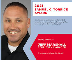 Each year, the Samuel G. Torrice Award is awarded to an employee that best  exemplifies our core values: Respect, Whatever it Takes Attitude, Attention  to Detail, Continuous State of Self Improvement, and