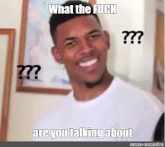 Check spelling or type a new query. Meme What The Fuck Are You Talking About All Templates Meme Arsenal Com