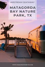 Visitors can enjoy miles of beachfront, birdwatching in coastal marshes and wetland paddling. Enjoy An Airstream Getaway When You Visit Matagorda Bay Nature Park Texas I Had No Idea How Relaxing And Beautiful A Bay City Texas Texas Adventure Matagorda