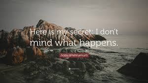 If you want to know something funnily sothe you like this page and also share our post. Jiddu Krishnamurti Quote Here Is My Secret I Don T Mind What Happens