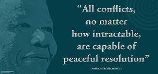  All Conflicts Are Capable Of Peaceful Resolution Nelson Mandela Conflict Resolution Peace Resolving Conflict