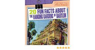 It is also possible that historians may have gotten their facts wrong or fabricated specific details. 20 Fun Facts About The Hanging Gardens Of Babylon Fun Fact File World Wonders Mahoney Emily Amazon De Bucher