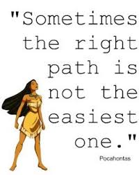 See more ideas about pocahontas quotes, disney quotes, pocahontas. Inspirational Quotes About Strength Sometimes The Right Path Is Not The Easiest One Pocahontas Omg Quotes Your Daily Dose Of Motivation Positivity Quotes Sayings Short Stories