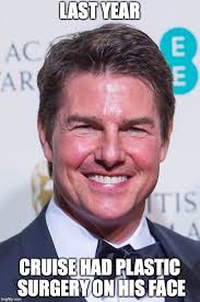 You know, some guys my age man… they forget. Tom Cruise Plastic Surgery Imgflip