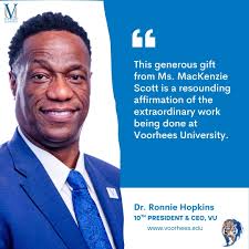 President Hopkins said it best this transformational $19 million gift from  MacKenzie Scott is a blessing for Voorhees University and the community we  proudly serve. This historic investment fuels our mission, supports