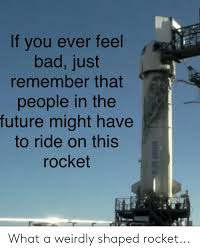 Jun 07, 2021 · jeff bezos has revealed that he will be flying to space nextmonth. If Vou Ever Feel Bad Just Remember That People In The Future Might Have To Ride On This Rocket What A Weirdly Shaped Rocket Bad Meme On Me Me