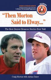 Then Morton Said to Elway. . .": The Best Denver Broncos Stories Ever Told  by Craig Morton, Adrian Dater