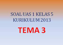 Maybe you would like to learn more about one of these? Soal Uas 1 Penilaian Akhir Semester Kelas 5 Sd Tema 3 K13 Bagian Ii