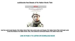 Beasts of no nation is a 2015 netflix original film that is an adaptation of the 2005 novel of the same name by uzodinma iweala. Audiobooks Free Beasts Of No Nation Movie Tiein