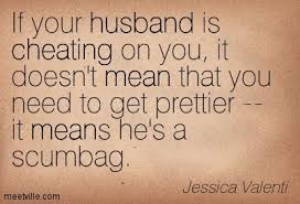 If Your Husband Is Cheating On You It Doesn T Mean That You Need To Get Prettier It Means He S A Scumbag Je Cheating Husband Quotes Betrayal Quotes Quotes