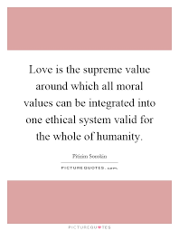Love Is The Supreme Value Around Which All Moral Values Can Be Picture Quotes