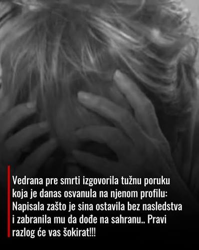 Zabavnik - Vedrana pre smrti izgovorila tužnu poruku koja je danas osvanula  na njenom profilu: Napisala zašto je sina ostavila bez nasledstva i zabranila  mu da dođe na sahranu.. Pravi razlog će