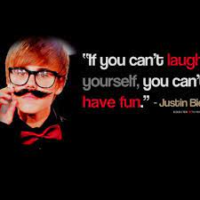 When you love what you have, you have everything you need. Justin Bieber Quote If You Can T Laugh At Yourself You Can T Have Fun So So True In Fact I Lau Justin Bieber Quotes I Love Justin Bieber Justin Bieber Facts