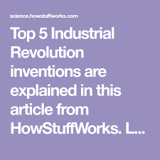 Top 10 Industrial Revolution Inventions Industrial Revolution Revolution Inventions