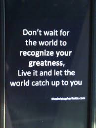 Don T Wait For The World Live And Let It Catch Up Quotes To Live By Best Quotes Cute Quotes