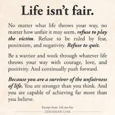 Because You Are A Survivor Of The Unfairness Of Life You Are Stronger Than You Think And You Are Capable Of Achievin Fair Quotes Life Isnt Fair Unfair Quotes