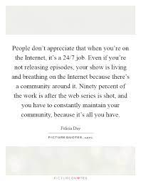 People Don T Appreciate That When You Re On The Internet It S A Picture Quotes