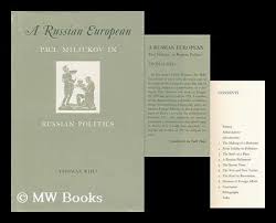 Russian European: Paul Miliukov in Russian Politics by Thomas Riha