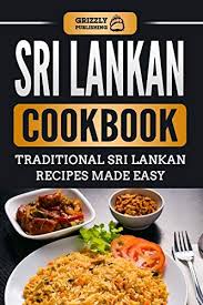 Download Pdf Sri Lankan Cookbook Traditional Sri Lankan Recipes Made Easy Free Epub Mobi Ebooks Sri Lankan Recipes Food To Make Recipes