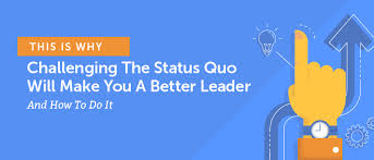 Status quo (plural status quos). Why Challenging The Status Quo Will Make You A Better Leader