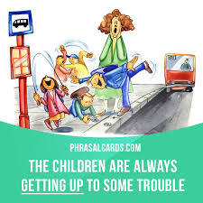 Get Up To Means To Do Something Wrong Or Naughty Example The Children Are Always Getting Up To Some Trouble English Idioms English Verbs English Learner