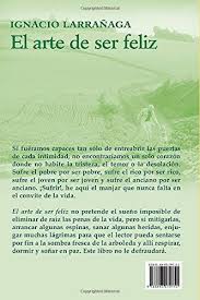 Pdf el arte de ser feliz padre ingancio larragaña. Amazon Com El Arte De Ser Feliz 15 000 Ejemplares Vendidos Spanish Edition 9788493179755 Larranaga Ignacio Books