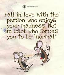 Fall In Love With The Person Who Enjoys Your Madness Fall In Love With The Person Who Enjoys Your Madness Funny Quotes Top Quotes Best Inspirational Quotes