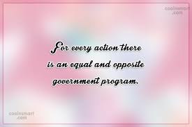 The great end of life is not knowledge but action. Quote For Every Action There Is An Equal And Opposite Government Program Coolnsmart