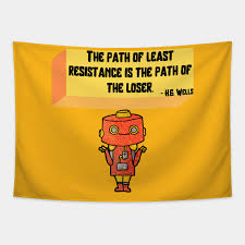 The path of least resistance why do humans choose this? The Path Of Least Resistance Quote From H G Wells Paths Tapestry Teepublic