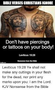 What does the bible say about tattoos in hosea 2? Bible Verses Christians Ignore Don T Have Piercings Or Tattoos On Your Body Leviticus 1928 Nonsense From The Bible Imgfipcom Leviticus 1928 Ye Shall Not Make Any Cuttings In Your Flesh For The