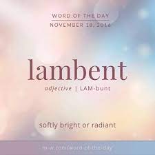 Maybe you would like to learn more about one of these? Lambent Latin Origin Of Light Or Fire Glowing Gleaming Or Flickering With A Soft Radiance Uncommon Words Unusual Words Weird Words