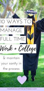 10 Tips On How To Manage Work And College Morning Coffee With Dee Time Management College Study Tips College Full Time Work
