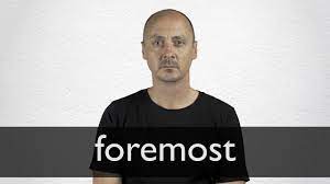 Foremost Definition And Meaning Collins English Dictionary