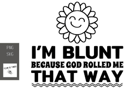 Make sure to extract files before trying to access files (right click zip folder, select extract… and select destination folder, desktop is usually easiest). I M Blunt Because God Rolled Me That Way Graphic By Fleur De Tango Creative Fabrica