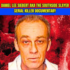 Serial Killer Daniel Lee Siebert AKA The Southside Slayer