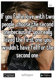 If You Fall In Love With Two People Choose The Second One Because If You Really Loved The First One You Wo Whisper Confessions Whisper App Happy With My Life