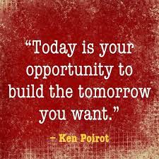 Today Is Your Opportunity To Build The Tomorrow You Want Ken Poirot Quote Quotes Inspirational Quotes Poirot