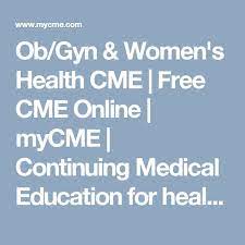 Obgyn Womens Health Cme Free Cme Online Mycme Continuing Medical Education For Heal Continuing Medical Education Healthcare Professionals Health Care