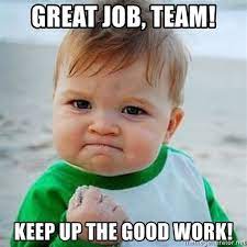 An element of a culture or system of behavior that may be considered to be passed. Keep Up The Good Work Memes